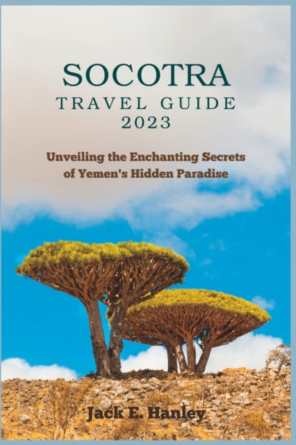 E. Hanley - SOCOTRA TRAVEL GUIDE 2023 Unveiling the Enchanting Secret