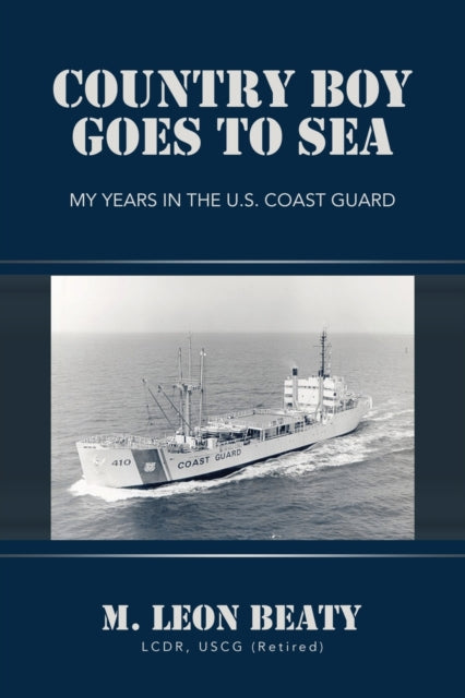 Beaty LCDR USCG Reti - Country Boy Goes to Sea My Years in the U.S. C