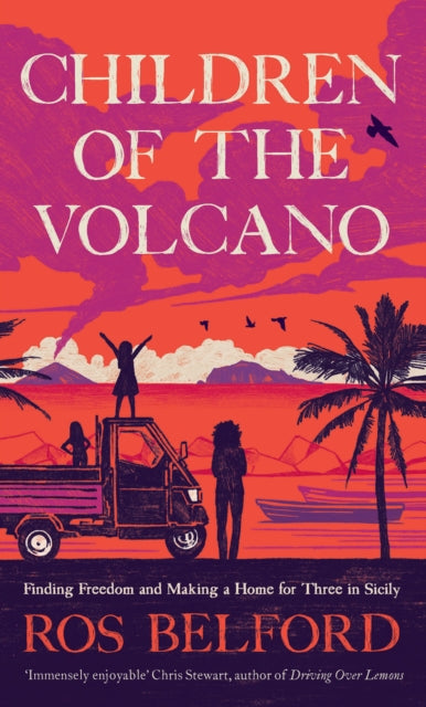 Ros Belford - Children of the Volcano : Finding Freedom and Making a H