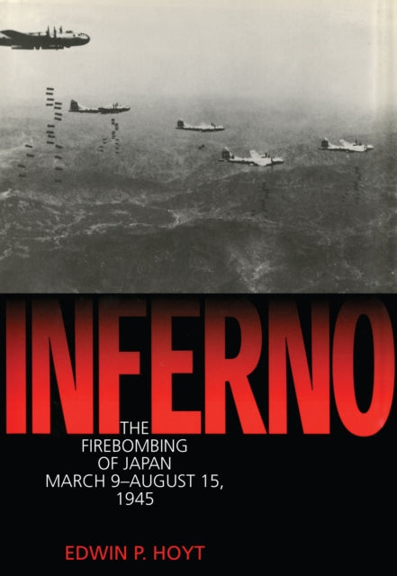 Hoyt - Inferno The Fire Bombing of Japan, March 9 - August 15, 1945