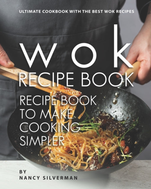 Silverman - Wok Recipe Book to Make Cooking Simpler Ultimate Cookbook