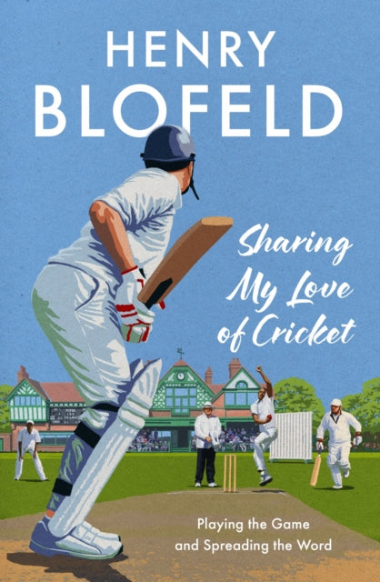Henry Blofeld - Sharing My Love of Cricket : Playing the Game and Spre