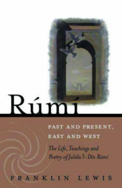Franklin D. Lewis - Rumi - Past and Present, East and West : The Life,