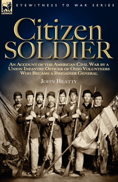 Beatty - Citizen Soldier An Account of the American Civil War by a Un