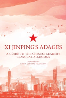 Xi Jinping's Adages : A Guide to the Chinese Leader's Classica