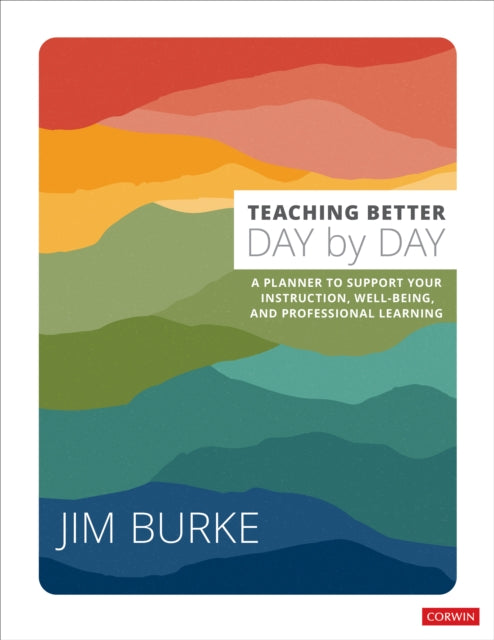Jim Burke - Teaching Better Day by Day : A Planner to Support Your Ins