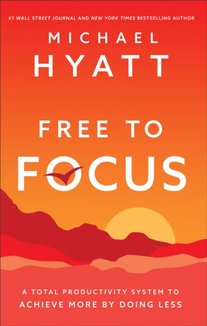 Michael Hyatt - Free to Focus : A Total Productivity System to Achieve