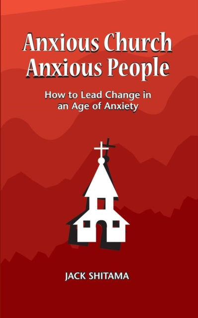 Shitama - Anxious Church, Anxious People How to Lead Change in an Age