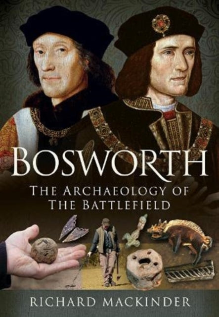 Richard Mackinder - Bosworth : The Archaeology of the Battlefield - Ha
