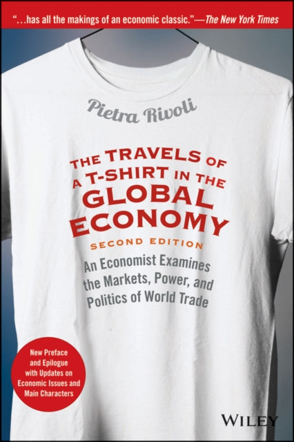 Pietra Rivoli - Travels of a T-Shirt in the Global Economy : An Econom