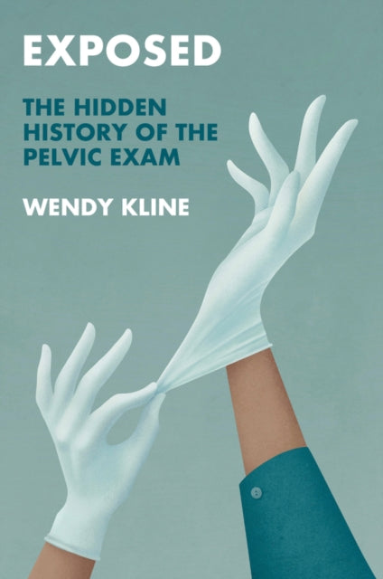Wendy Kline - Exposed : The Hidden History of the Pelvic Exam - Hardba