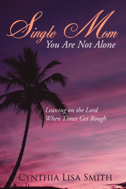 Smit - Single Mom You Are Not Alone Leaning on the Lord When Times Ge
