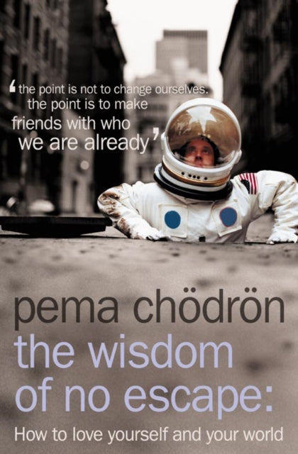 Pema Chodron - Wisdom of No Escape : How to Love Yourself and Your Wor