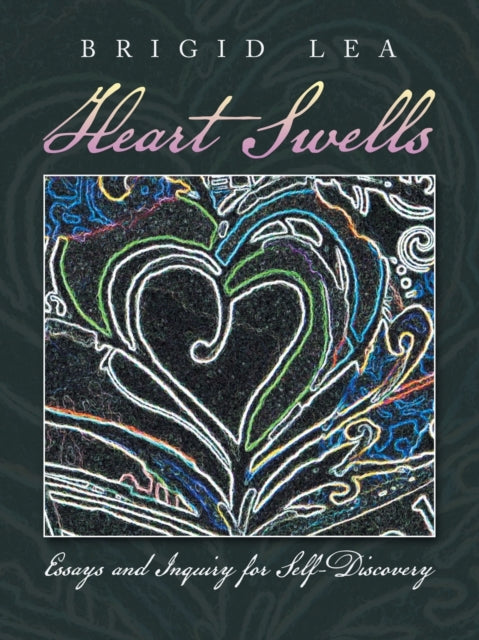 Lea - Heart Swells Essays and Inquiry for Self-Discovery - New paperb