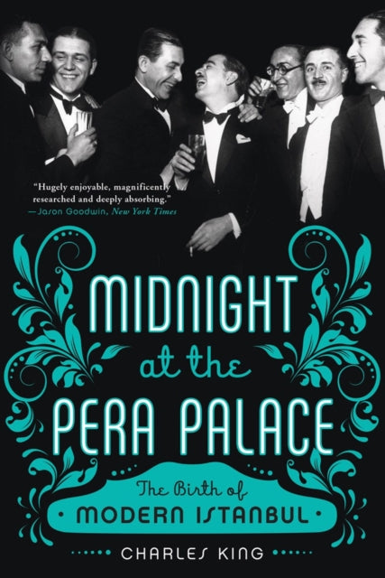 Charles King - Midnight at the Pera Palace : The Birth of Modern Istan