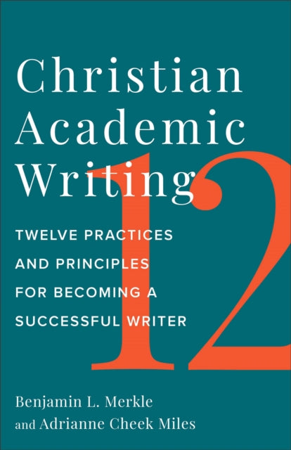 Adrianne Cheek Miles - Christian Academic Writing : Twelve Practices a