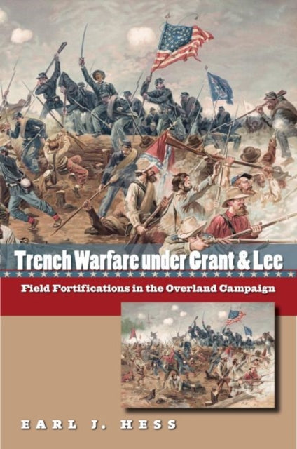 Hess - Trench Warfare under Grant and Lee: Field Fortifications in the