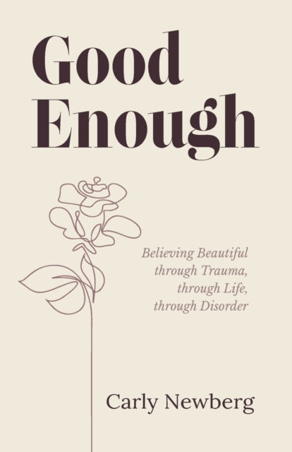 Newberg - Good Enough Believing Beautiful through Trauma, through Lif