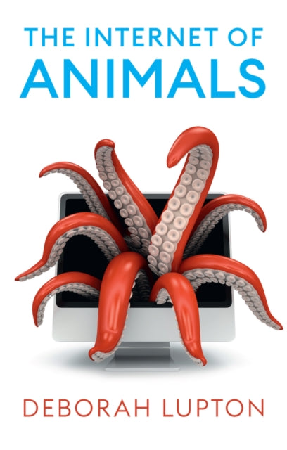 Deborah Lupton - Internet of Animals : Human-Animal Relationships in t
