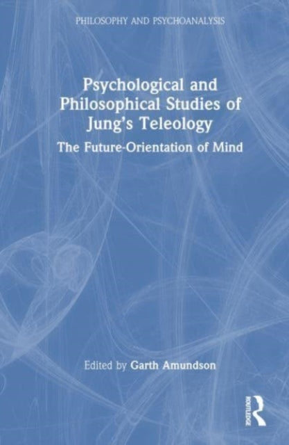 Amundson - Psychological and Philosophical Studies of Jung's Teleology