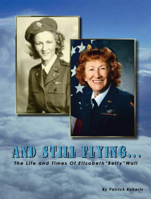 Roberts - And Still Flying... The Life and Times of Elizabeth "Betty"