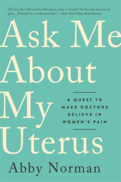 Abby Norman - Ask Me About My Uterus : A Quest to Make Doctors Believe