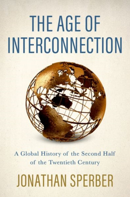 Jonathan Sperber - Age of Interconnection : A Global History of the Se