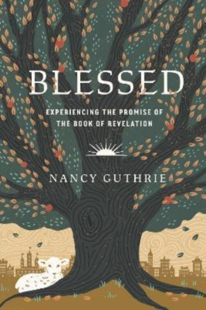 Nancy Guthrie - Blessed : Experiencing the Promise of the Book of Reve