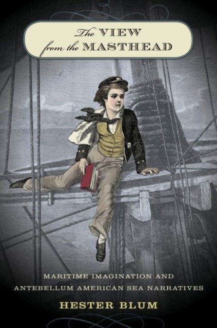 Blum - View from the Masthead  Maritime Imagination and Antebellum Ame