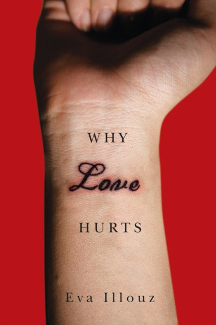 Eva Illouz - Why Love Hurts : A Sociological Explanation - Paperback