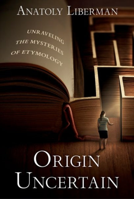 Anatoly Liberman - Origin Uncertain : Unraveling the Mysteries of Etym