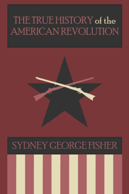 Fisher - True History of the American Revolution, Modernized Edition -