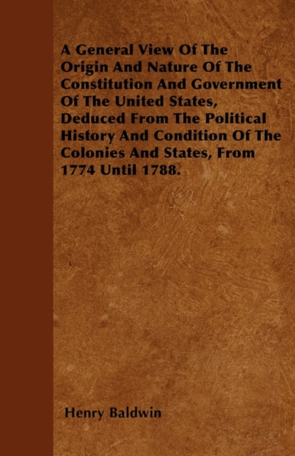 Baldwin - A General View Of The Origin And Nature Of The Constitution