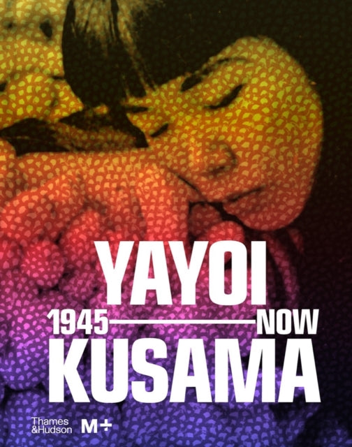 Yayoi Kusama: 1945 to Now - Hardback