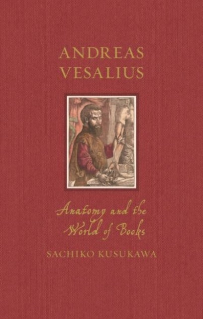 Sachiko Kusukawa - Andreas Vesalius : Anatomy and the World of Books -