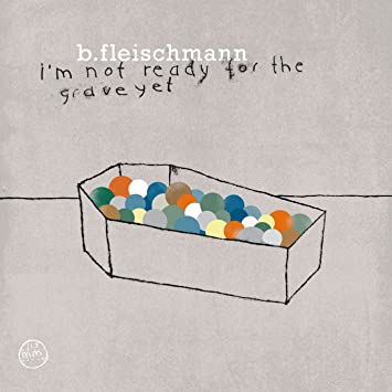 B. Fleischmann - I'm Not Ready For The Grave Yet - CD