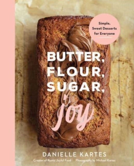 Danielle Kartes - Butter, Flour, Sugar, Joy : Simple Sweet Desserts fo