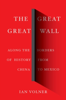 Ian Volner - Great Great Wall : Along the Borders of History from Chin