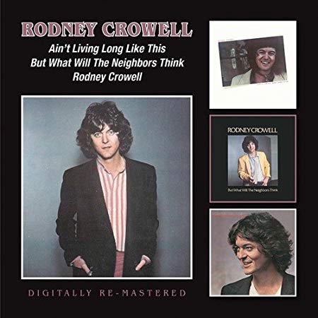 Rodney Crowell - Ain't Living Long Like This/But What Will The Neighbo