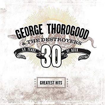 George Thorogood & T - Greatest Hits: 30 Years Of Rock - CD
