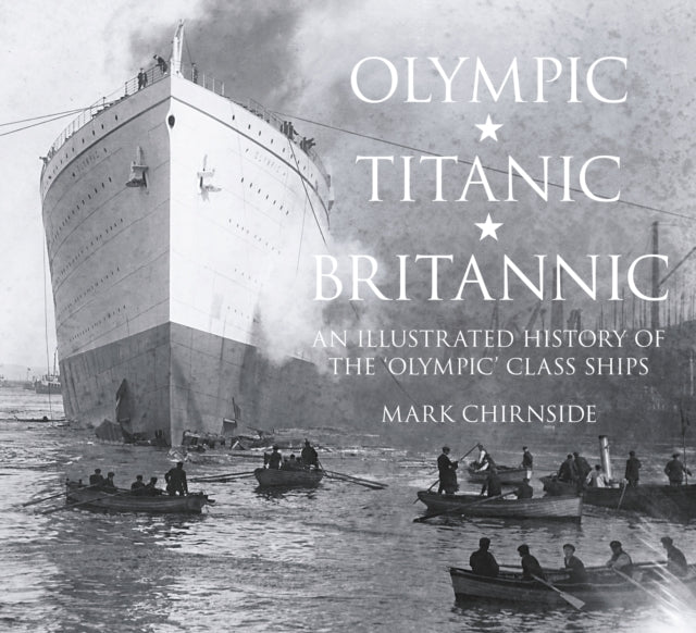 Mark Chirnside - Olympic, Titanic, Britannic : An Illustrated History