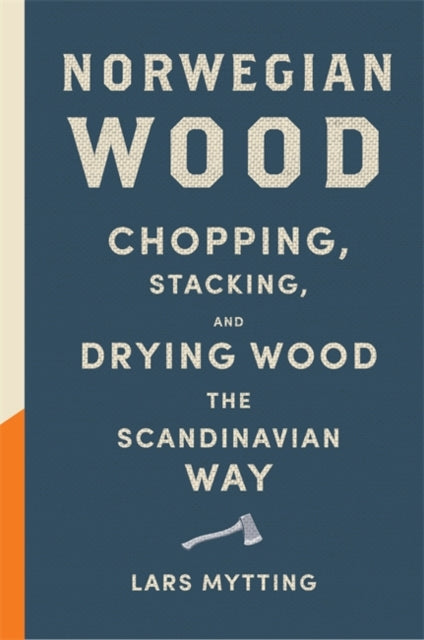 Lars Mytting - Norwegian Wood The pocket guide to chopping, stacking