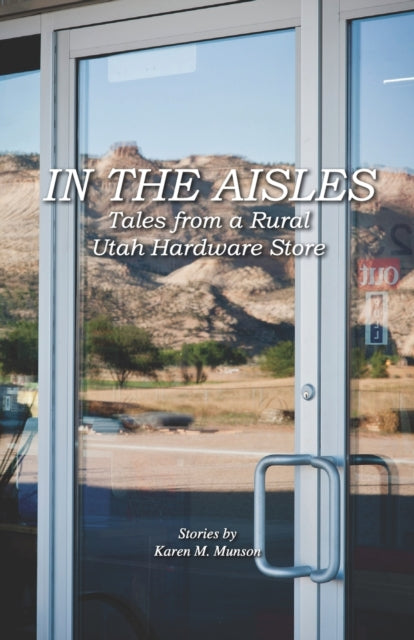 Munson - In the Aisles Tales From a Rural Utah Hardware Store - New p