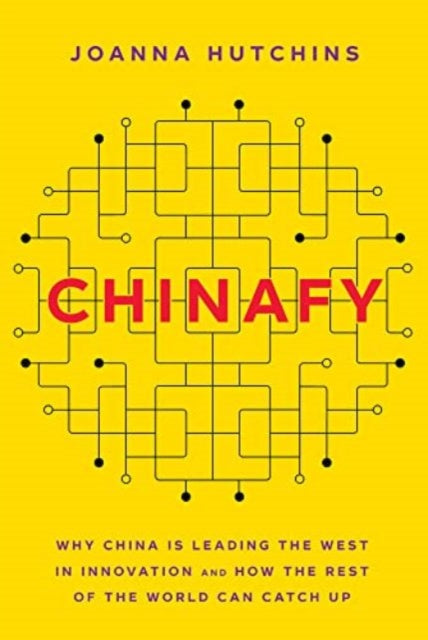 Chinafy : Why China is leading the West in innovation and how the res