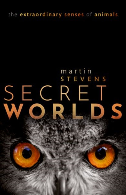Martin Stevens - Secret Worlds : The extraordinary senses of animals -