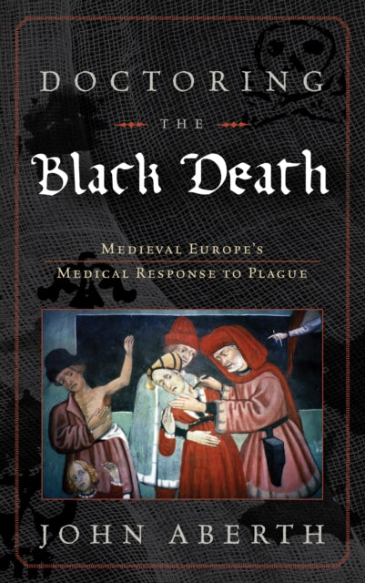 John Abert - Doctoring the Black Death Medieval Europe's Medical