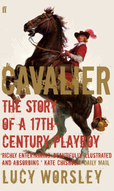 Lucy Worsley - Cavalier : The Story Of A 17th Century Playboy - Paperb