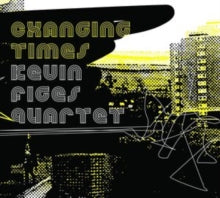 KEVIN FIGES QUARTET - CHANGING TIMES - CD