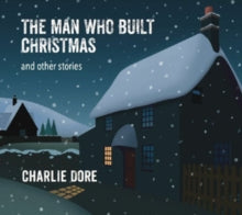 CHARLIE DORE - MAN WHO BUILT CHRISTMAS - CDE