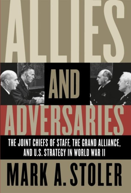 Stoler - Allies and Adversaries The Joint Chiefs of Staff, the Grand